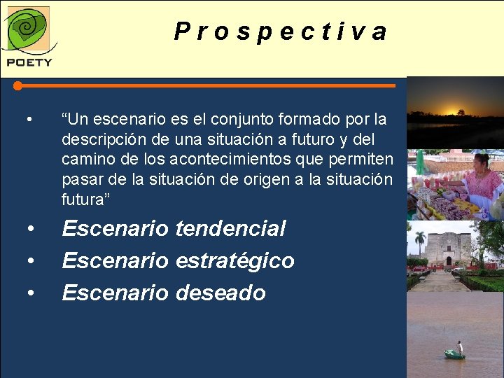 Prospectiva • “Un escenario es el conjunto formado por la descripción de una situación