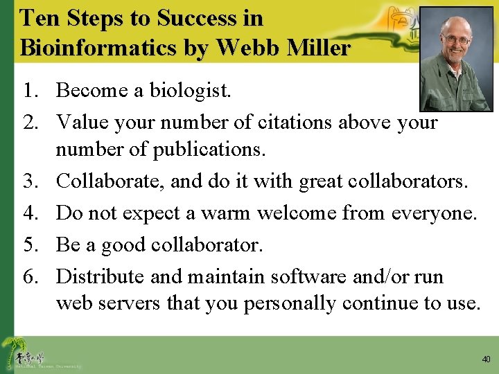 Ten Steps to Success in Bioinformatics by Webb Miller 1. Become a biologist. 2.