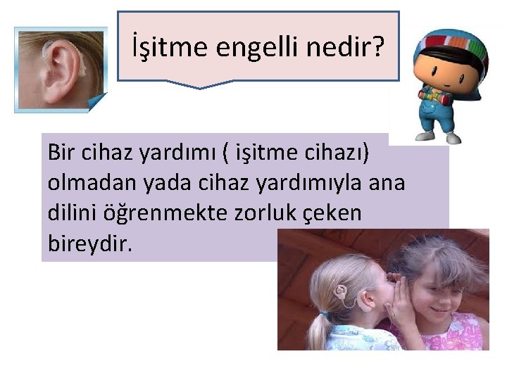 İşitme engelli nedir? Bir cihaz yardımı ( işitme cihazı) olmadan yada cihaz yardımıyla ana