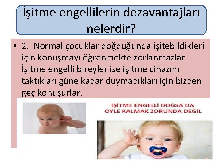 İşitme engellilerin dezavantajları nelerdir? • 2. Normal çocuklar doğduğunda işitebildikleri için konuşmayı öğrenmekte zorlanmazlar.