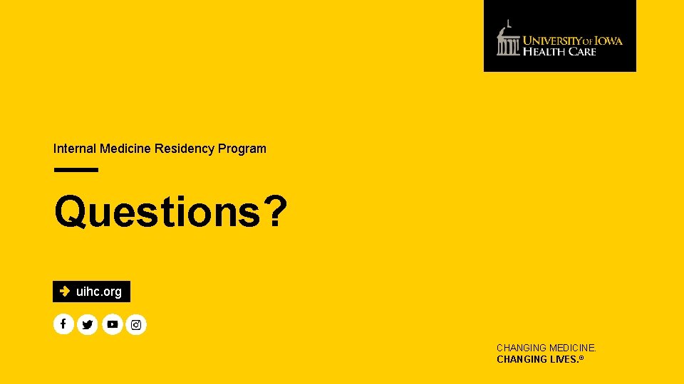 Internal Medicine Residency Program Questions? uihc. org CHANGING MEDICINE. CHANGING LIVES. ® 