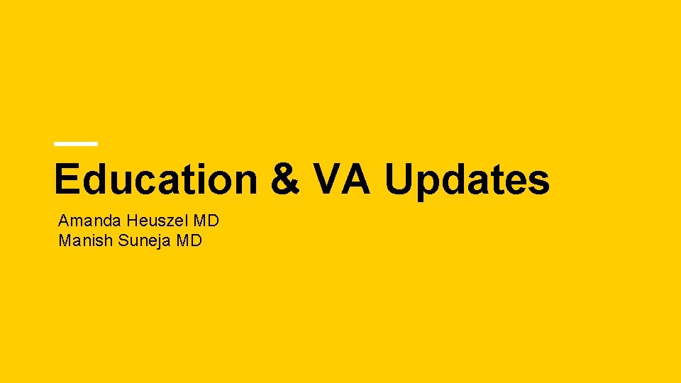 Education & VA Updates Amanda Heuszel MD Manish Suneja MD 