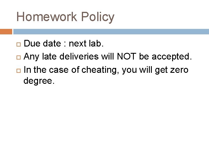 Homework Policy Due date : next lab. Any late deliveries will NOT be accepted.