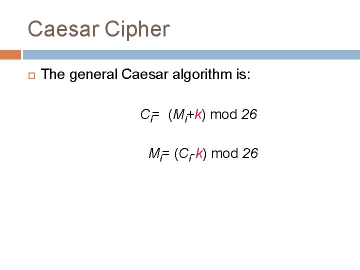 Caesar Cipher The general Caesar algorithm is: Ci= (Mi+k) mod 26 Mi= (Ci-k) mod