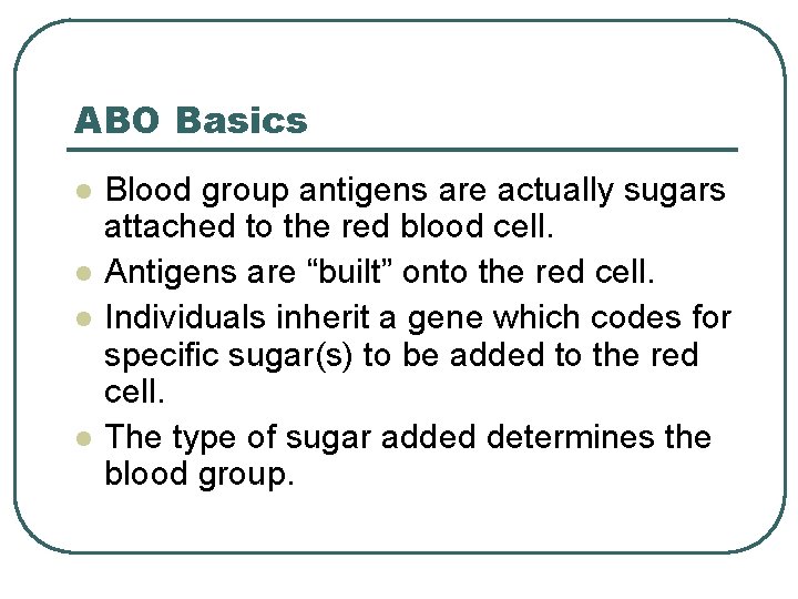 ABO Basics l l Blood group antigens are actually sugars attached to the red