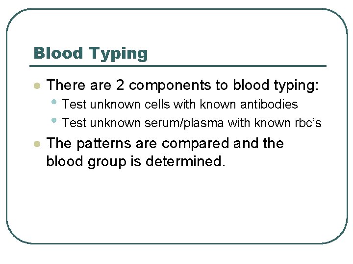 Blood Typing l There are 2 components to blood typing: l The patterns are