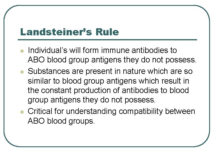 Landsteiner’s Rule l l l Individual’s will form immune antibodies to ABO blood group