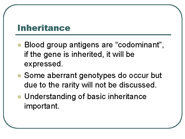 Inheritance l l l Blood group antigens are “codominant”, if the gene is inherited,