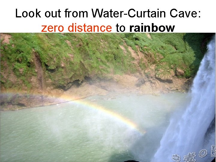 Look out from Water-Curtain Cave: zero distance to rainbow 