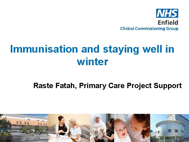 Immunisation and staying well in winter Raste Fatah, Primary Care Project Support 28 
