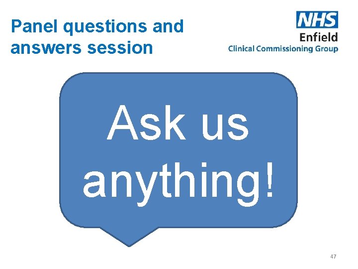 Panel questions and answers session Ask us anything! 47 