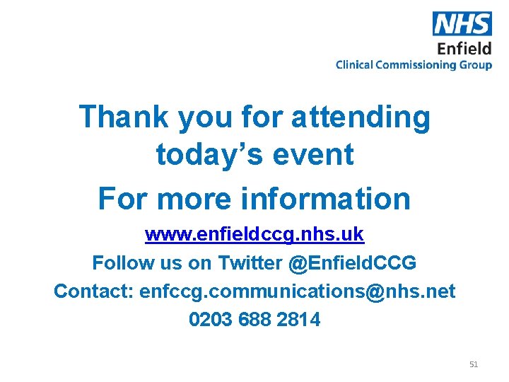 Thank you for attending today’s event For more information www. enfieldccg. nhs. uk Follow