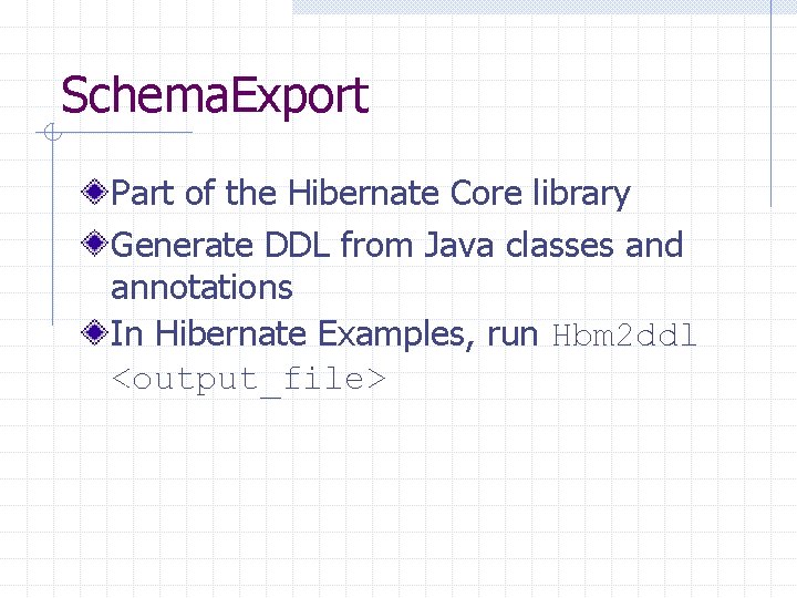Schema. Export Part of the Hibernate Core library Generate DDL from Java classes and