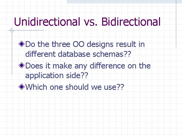 Unidirectional vs. Bidirectional Do the three OO designs result in different database schemas? ?