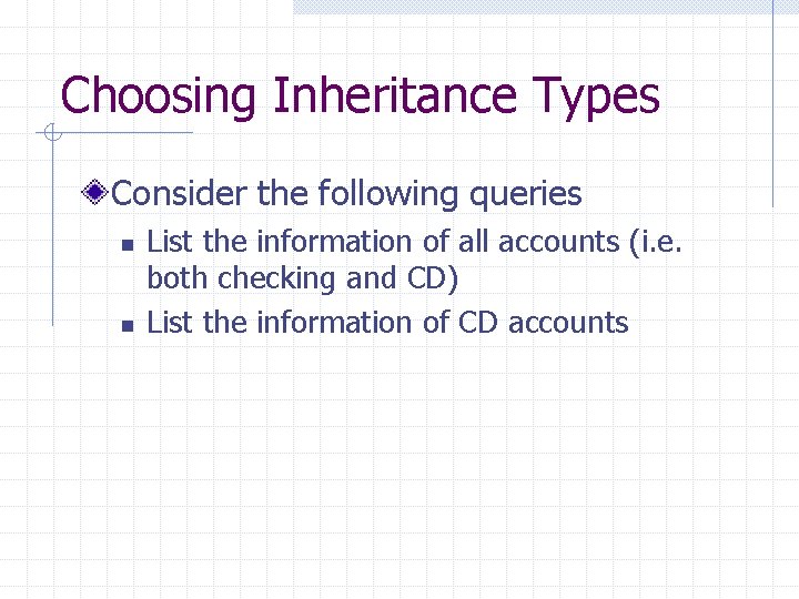 Choosing Inheritance Types Consider the following queries n n List the information of all
