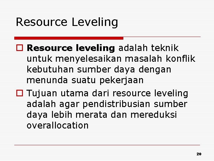 Resource Leveling o Resource leveling adalah teknik untuk menyelesaikan masalah konflik kebutuhan sumber daya