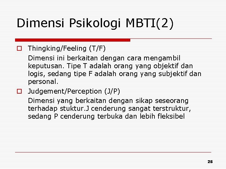 Dimensi Psikologi MBTI(2) o Thingking/Feeling (T/F) Dimensi ini berkaitan dengan cara mengambil keputusan. Tipe