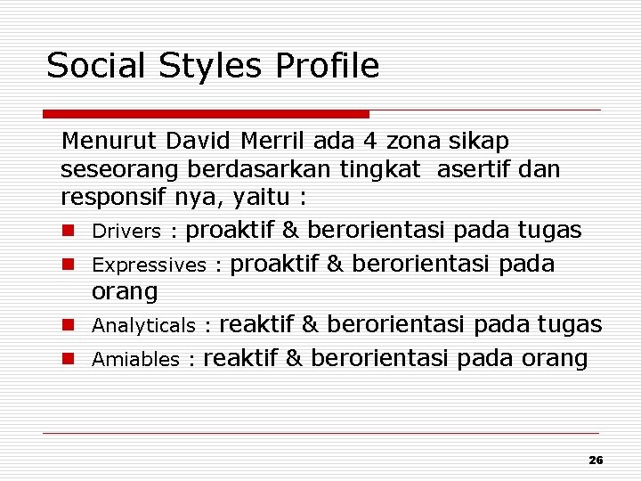 Social Styles Profile Menurut David Merril ada 4 zona sikap seseorang berdasarkan tingkat asertif