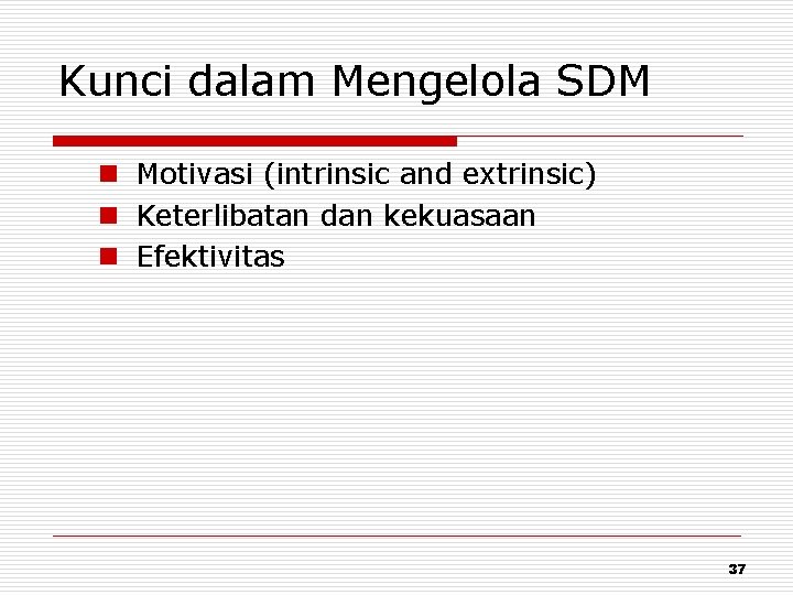 Kunci dalam Mengelola SDM n Motivasi (intrinsic and extrinsic) n Keterlibatan dan kekuasaan n