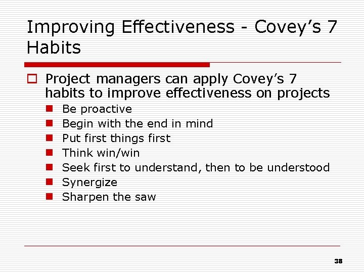 Improving Effectiveness - Covey’s 7 Habits o Project managers can apply Covey’s 7 habits