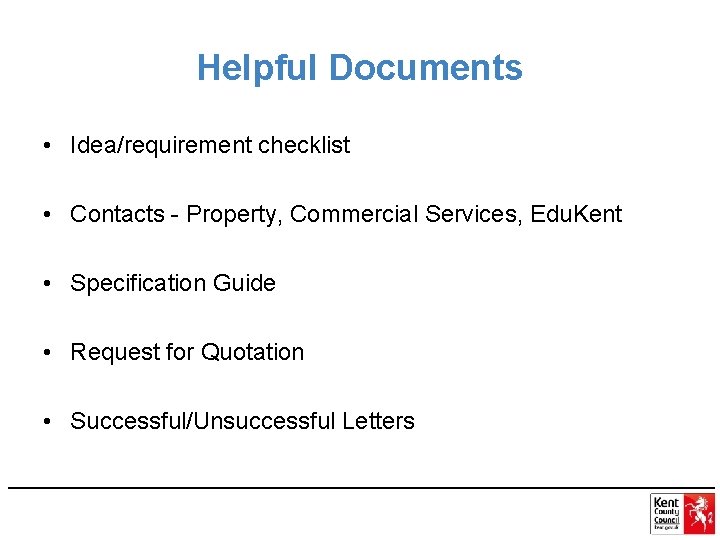 Helpful Documents • Idea/requirement checklist • Contacts - Property, Commercial Services, Edu. Kent •