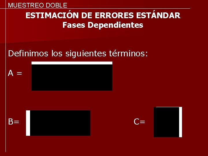 MUESTREO DOBLE ESTIMACIÓN DE ERRORES ESTÁNDAR Fases Dependientes Definimos los siguientes términos: A= B=