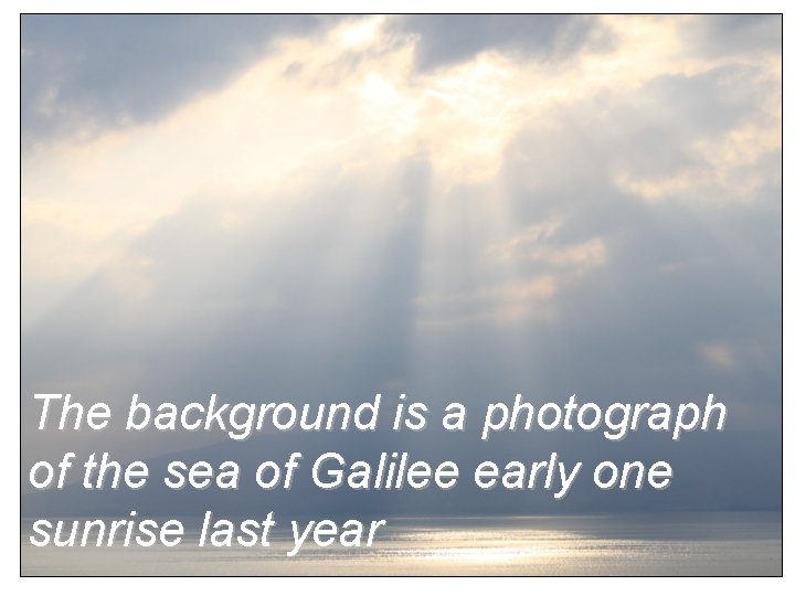 The background is a photograph of the sea of Galilee early one sunrise last
