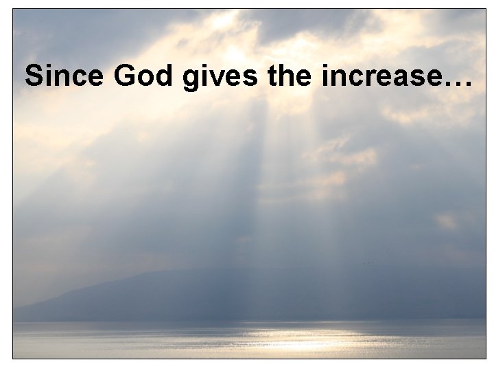 Since God gives the increase… 