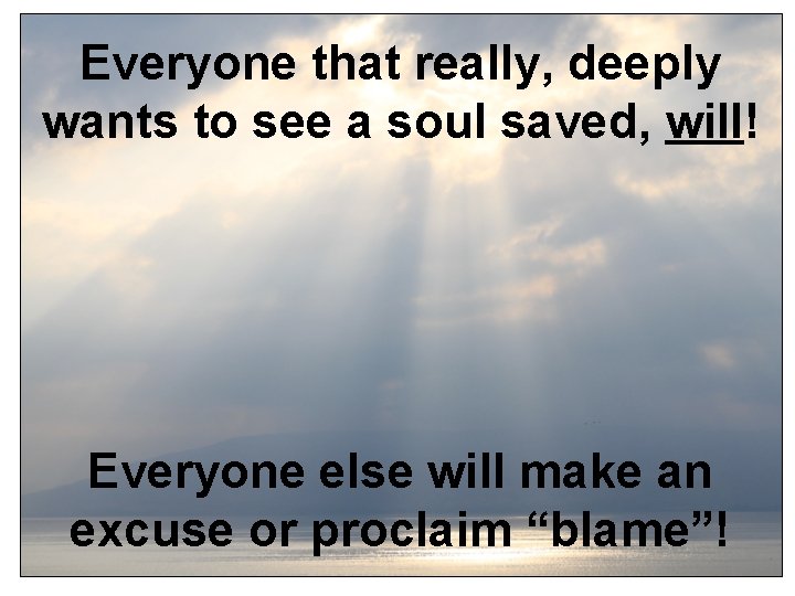 Everyone that really, deeply wants to see a soul saved, will! Everyone else will