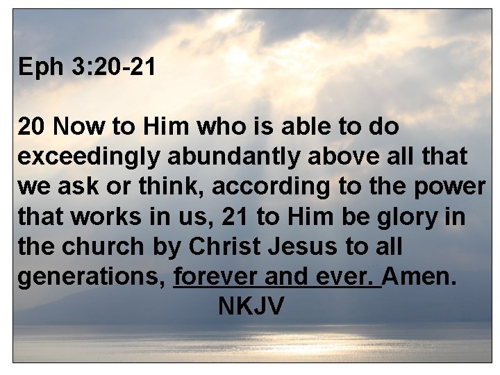 Eph 3: 20 -21 20 Now to Him who is able to do exceedingly