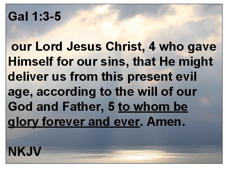 Gal 1: 3 -5 our Lord Jesus Christ, 4 who gave Himself for our