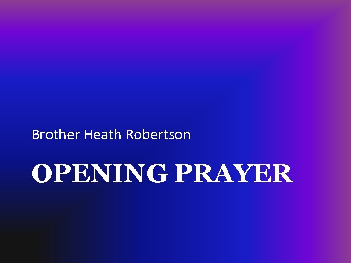 Brother Heath Robertson OPENING PRAYER 