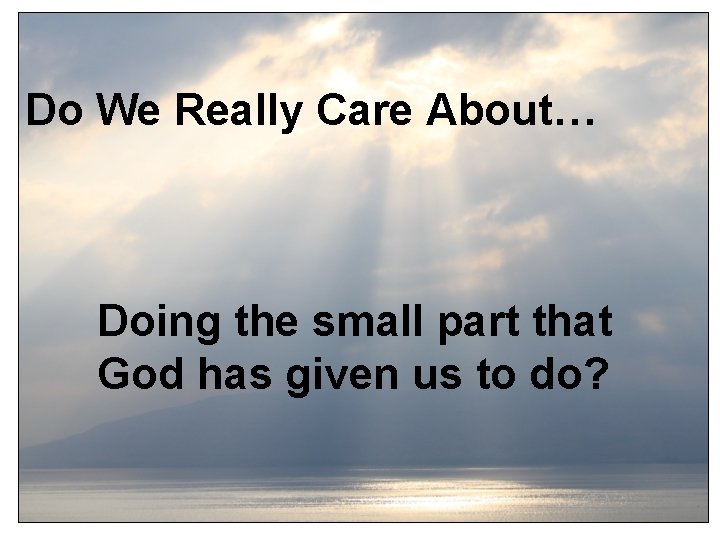 Do We Really Care About… Doing the small part that God has given us