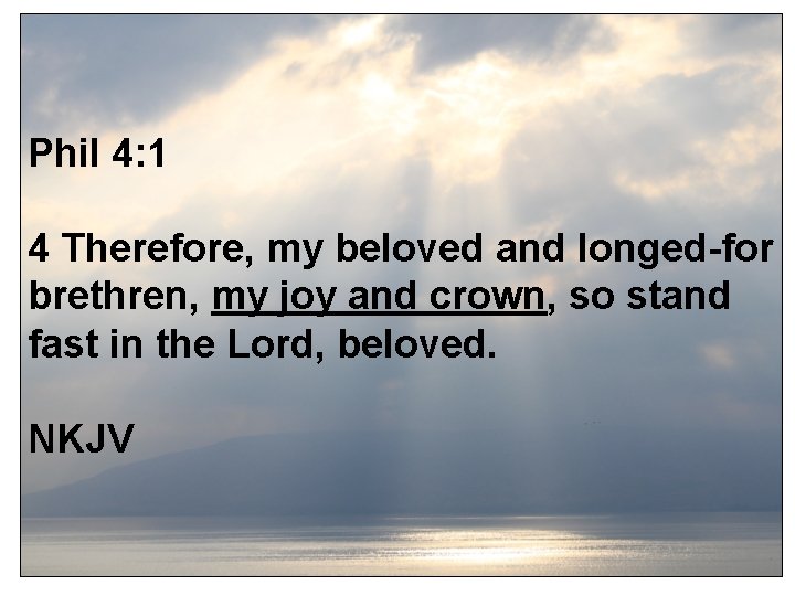 Phil 4: 1 4 Therefore, my beloved and longed-for brethren, my joy and crown,