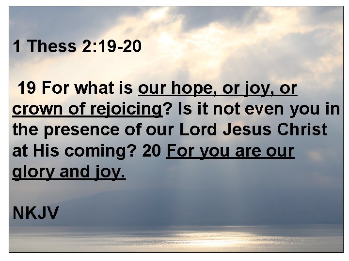 1 Thess 2: 19 -20 19 For what is our hope, or joy, or