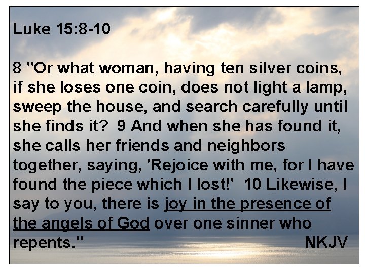 Luke 15: 8 -10 8 "Or what woman, having ten silver coins, if she