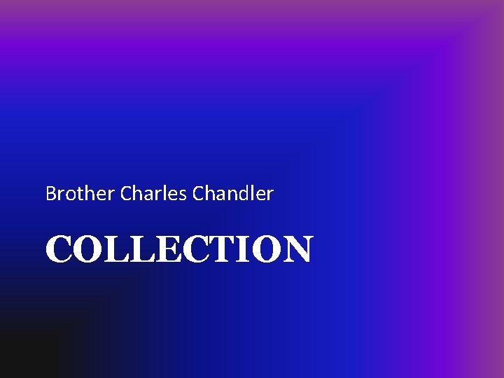 Brother Charles Chandler COLLECTION 