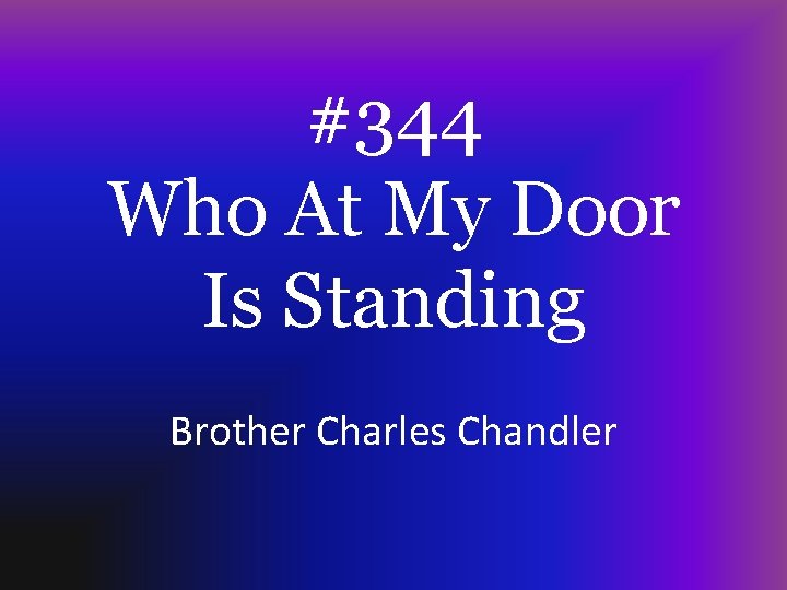 #344 Who At My Door Is Standing Brother Charles Chandler 