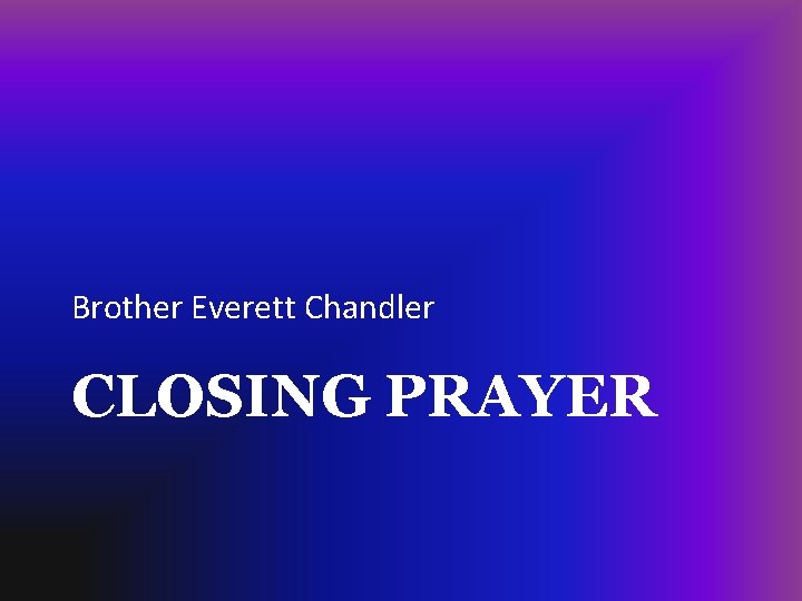 Brother Everett Chandler CLOSING PRAYER 