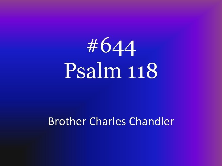 #644 Psalm 118 Brother Charles Chandler 