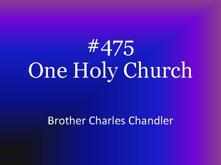 #475 One Holy Church Brother Charles Chandler 