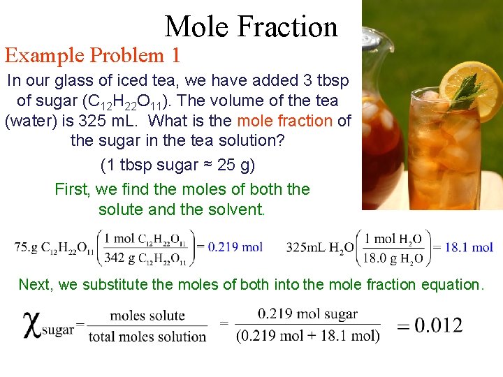 Mole Fraction Example Problem 1 In our glass of iced tea, we have added