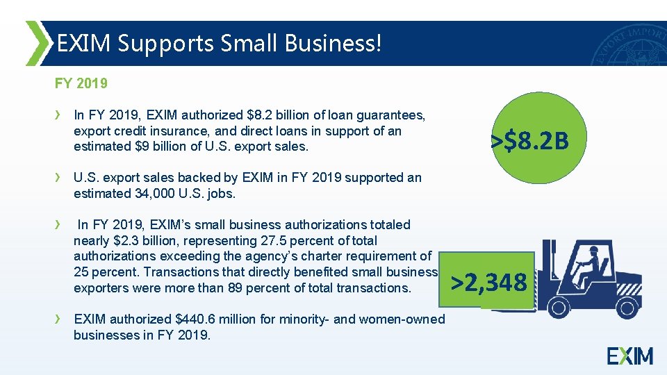 EXIM Supports Small Business! FY 2019 In FY 2019, EXIM authorized $8. 2 billion