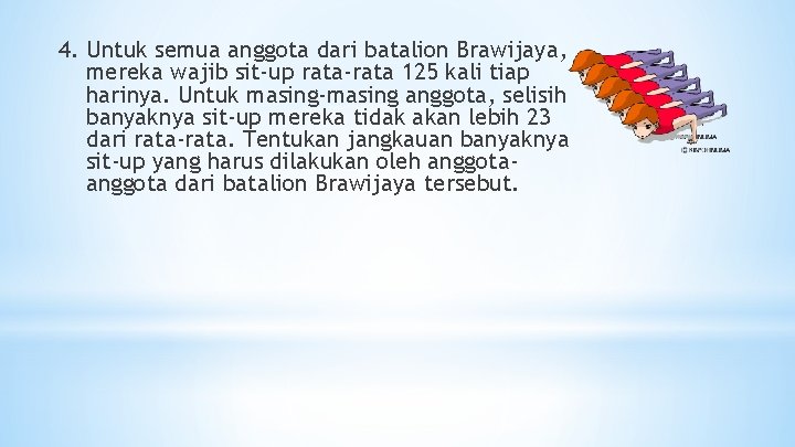 4. Untuk semua anggota dari batalion Brawijaya, mereka wajib sit-up rata-rata 125 kali tiap