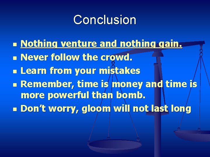 Conclusion n n Nothing venture and nothing gain. Never follow the crowd. Learn from