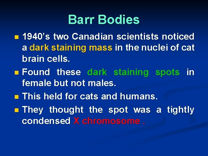 Barr Bodies 1940’s two Canadian scientists noticed a dark staining mass in the nuclei