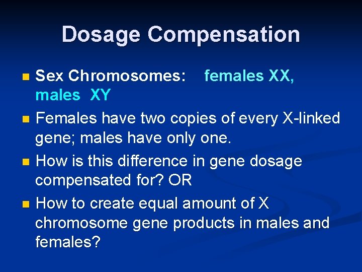 Dosage Compensation Sex Chromosomes: females XX, males XY n Females have two copies of