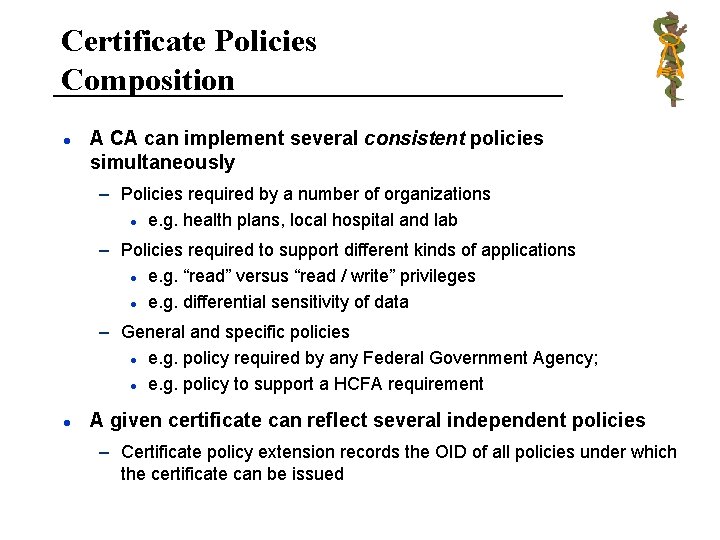 Certificate Policies Composition l A CA can implement several consistent policies simultaneously – Policies