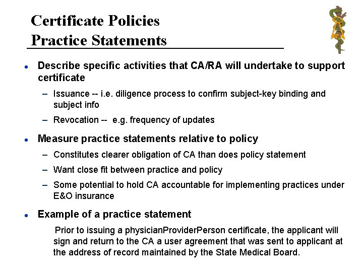 Certificate Policies Practice Statements l Describe specific activities that CA/RA will undertake to support