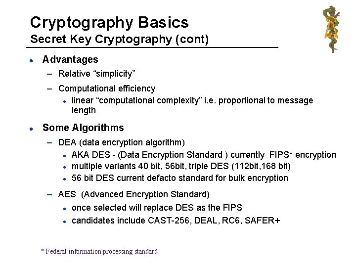 Cryptography Basics Secret Key Cryptography (cont) l Advantages – Relative “simplicity” – Computational efficiency